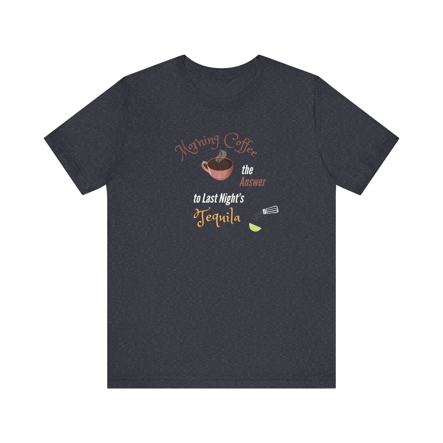 Morning Coffee the Answer to Last Night's Tequila Premium Unisex T-shirt