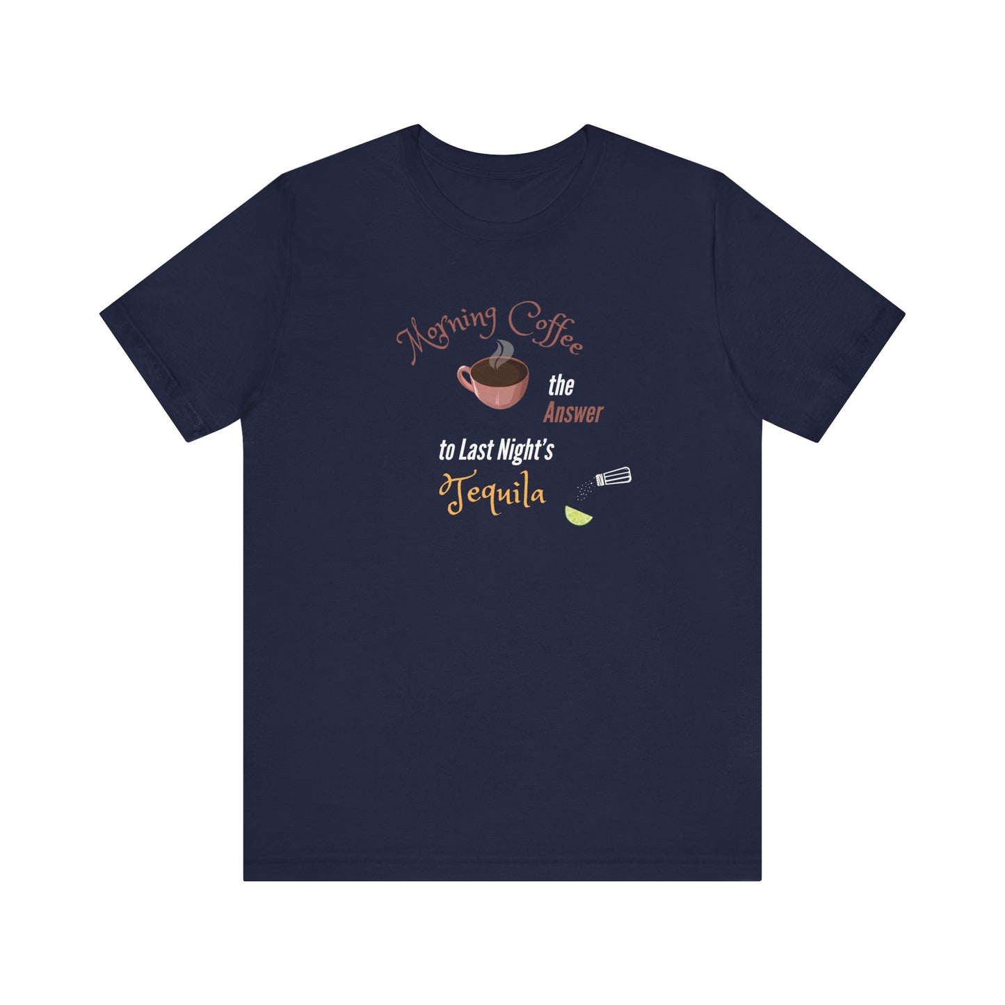 Morning Coffee the Answer to Last Night's Tequila Premium Unisex T-shirt
