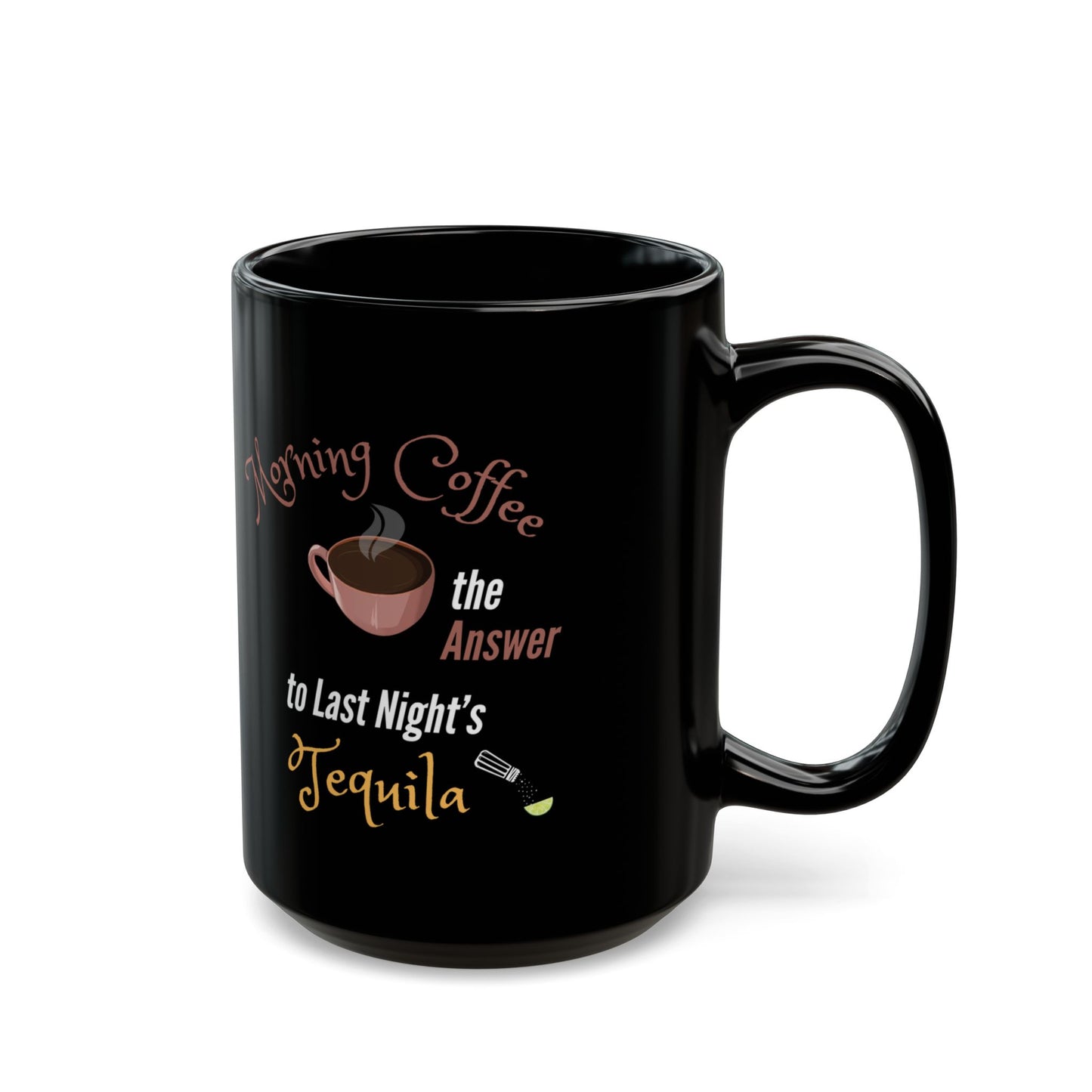 Mug - Morning Coffee the Answer to Last Night's Tequila (11oz, 15oz)