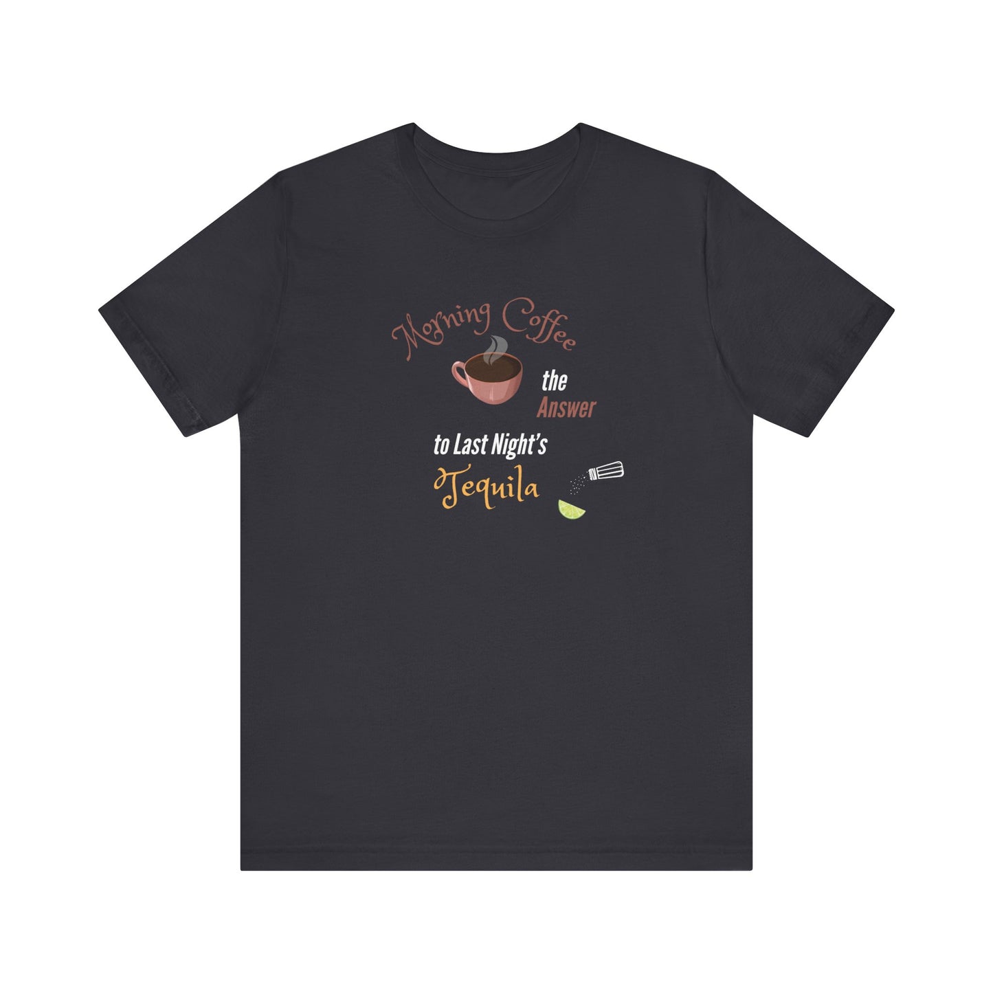 Morning Coffee the Answer to Last Night's Tequila Premium Unisex T-shirt