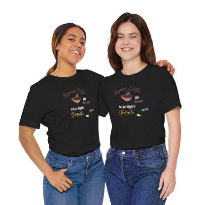 Morning Coffee the Answer to Last Night's Tequila Premium Unisex T-shirt